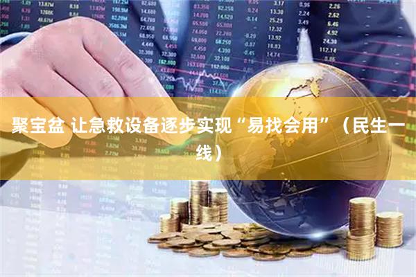 聚宝盆 让急救设备逐步实现“易找会用”（民生一线）