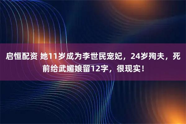 启恒配资 她11岁成为李世民宠妃，24岁殉夫，死前给武媚娘留12字，很现实！