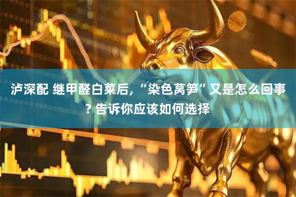 泸深配 继甲醛白菜后, “染色莴笋”又是怎么回事? 告诉你应该如何选择