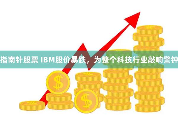 指南针股票 IBM股价暴跌，为整个科技行业敲响警钟